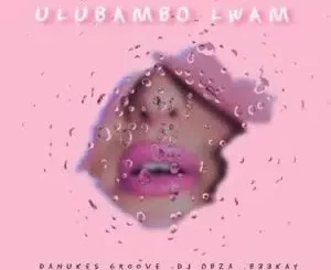 DaNukes Groove - ULubambo Lwam ft DJ Obza & B33KAY