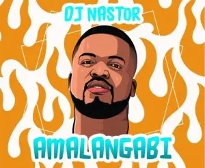 DJ Nastor - Amalangabi Ft. Zamachunu Mchunu