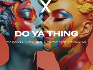 Mx Blouse, Nanette & ThandoNje - Do Ya Thing Ft. Stephen Of Kent