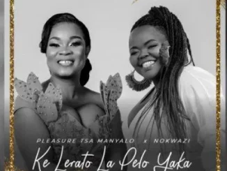Pleasure Tsa Manyalo - Ke Lerato La Pelo Yaka ft Nokwazi
