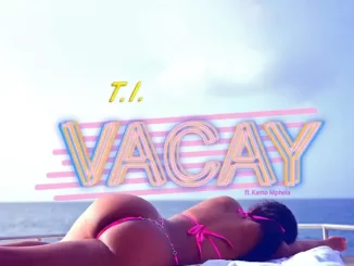 T.I. - Vacay (feat. Kamo Mphela)