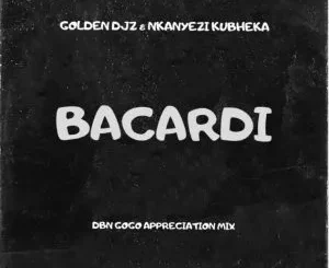 Golden DJz & Nkanyezi Kubheka - BACARDI (DBN GOGO Appreciation Mix)