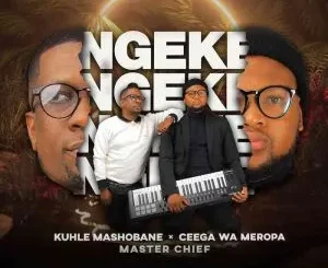 Kuhle Mashobane & Ceega - Ngeke ft. Master Chief