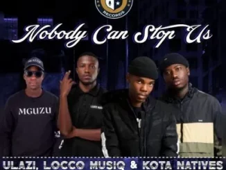 uLazi, Locco Musiq & Kota Natives - Nobody Can Stop Us