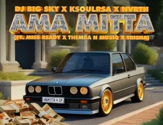 DJ Big Sky – AMA MITTA ft KSOULRSA, NVRTH, MISS READY, THEMBA N MUSIQ & TRISHA