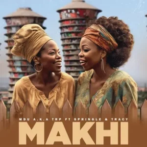 MDU a.k.a TRP - Makhi ft. Springle & Tracy
