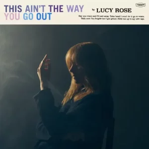 Lucy Rose – This Ain't The Way You Go Out
