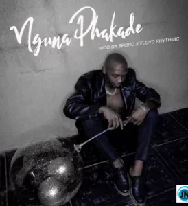 Vico Da Sporo – Nguna Phakade Ft. Floyd Rhythmic
